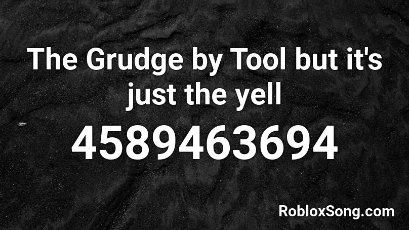 The Grudge by Tool but it's just the yell Roblox ID