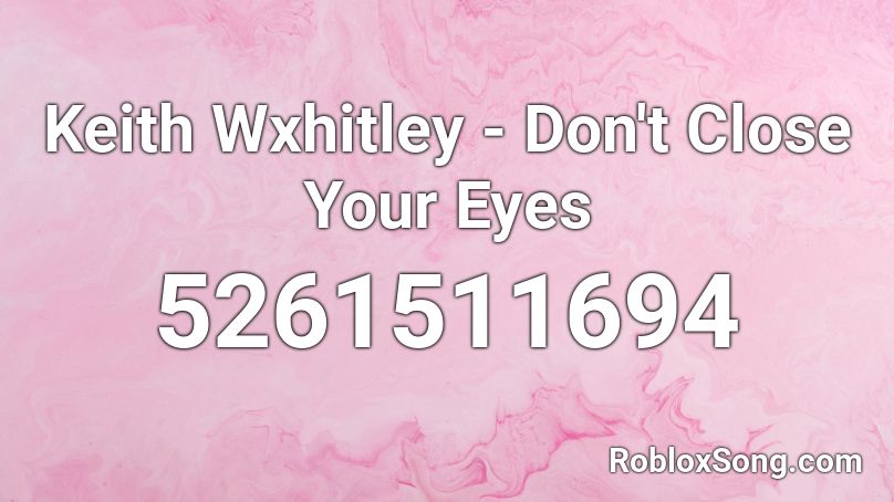 Keith Wxhitley Don T Close Your Eyes Roblox Id Roblox Music Codes - happy eyes roblox id