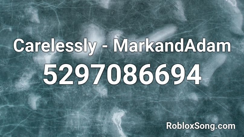 Carelessly - MarkandAdam Roblox ID