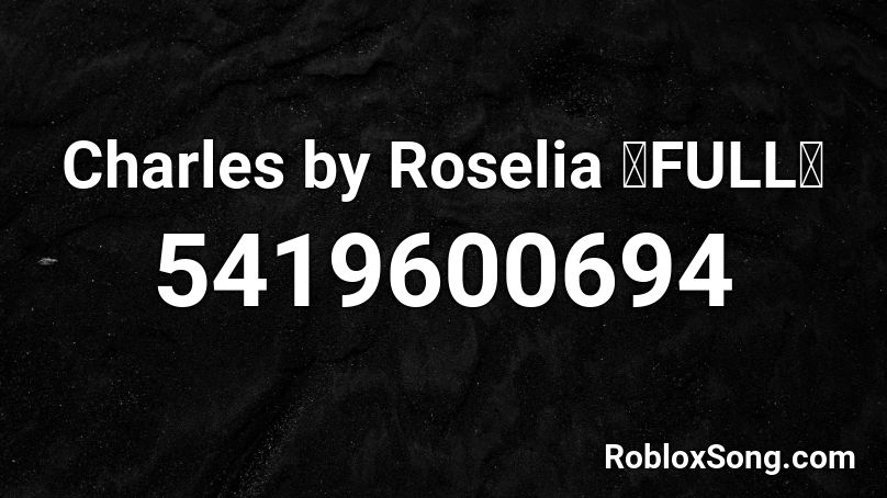 Charles by Roselia 【FULL】 Roblox ID