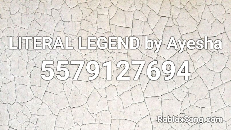 Literal Legend By Ayesha Roblox Id Roblox Music Codes - all girls are the same loud roblox id
