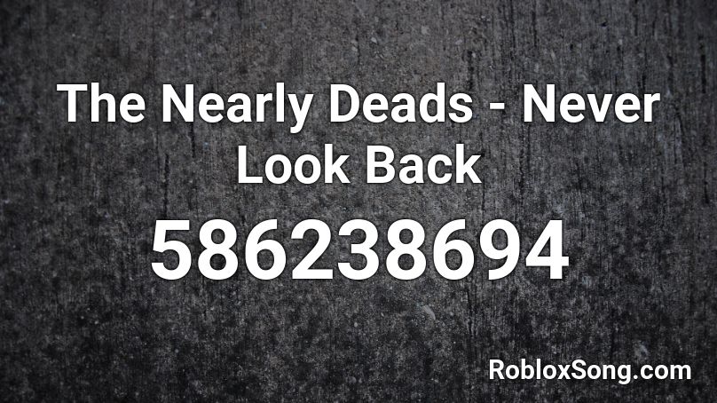 The Nearly Deads - Never Look Back Roblox ID