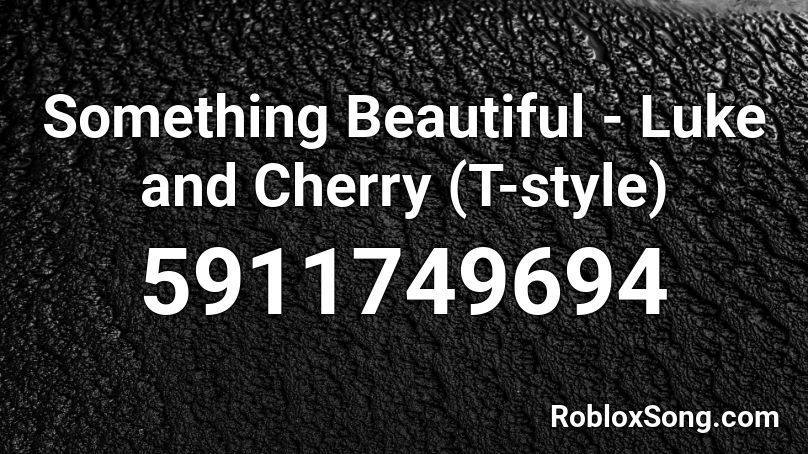 Something Beautiful - Luke and Cherry (T-style) Roblox ID