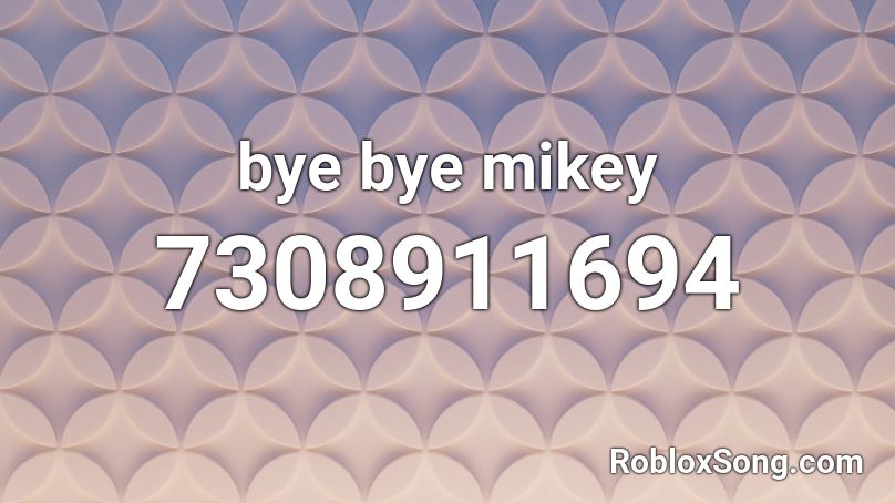 bye bye mikey Roblox ID