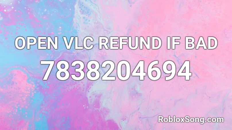 OPEN VLC REFUND IF BAD Roblox ID