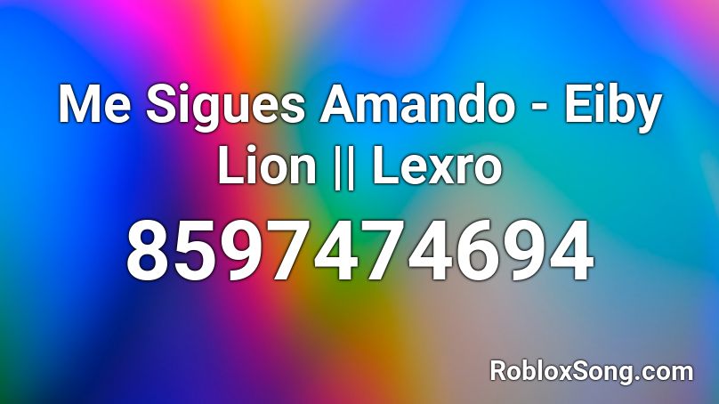 Me Sigues Amando - Eiby Lion || Lexro Roblox ID