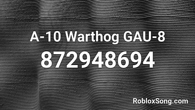 A 10 Warthog Gau 8 Roblox Id Roblox Music Codes - 8 roblox id