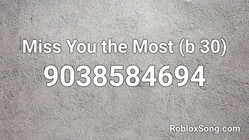 Miss You the Most (b 30) Roblox ID