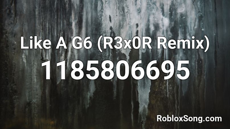 Like A G6 (R3x0R Remix) Roblox ID