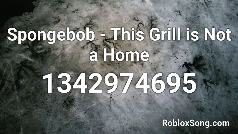 Spongebob This Grill Is Not A Home Roblox Id Roblox Music Codes - songs numbers for roblox for havana