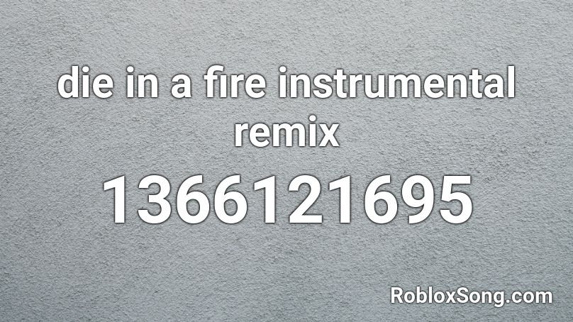  die in a fire instrumental remix Roblox ID