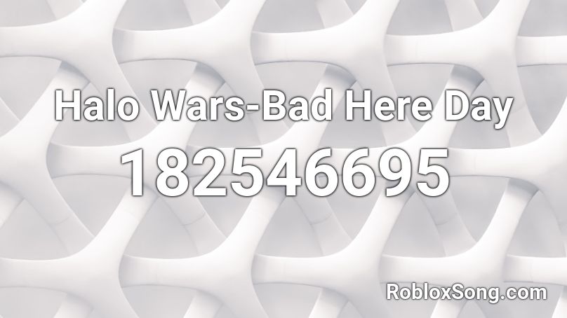 Halo Wars-Bad Here Day Roblox ID