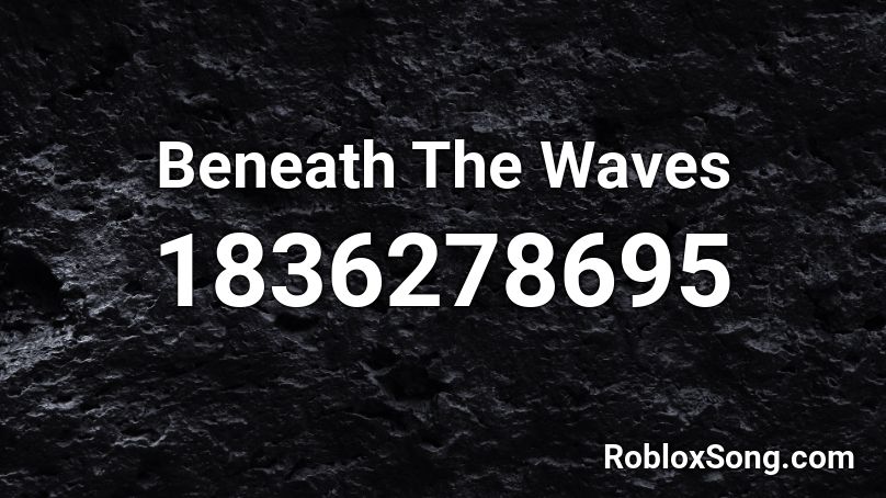 Beneath The Waves Roblox ID