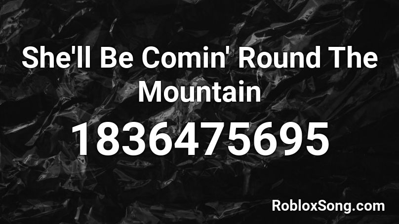 She'll Be Comin' Round The Mountain Roblox ID