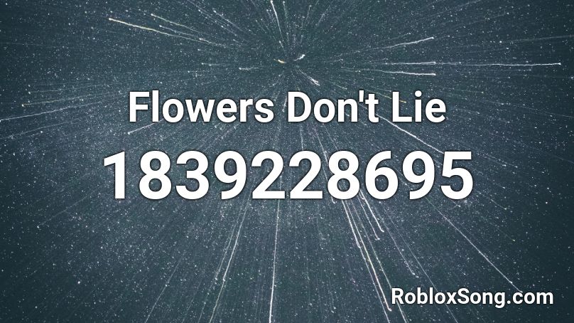 Flowers Don't Lie Roblox ID