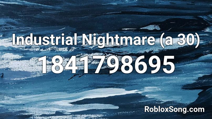 Industrial Nightmare (a 30) Roblox ID