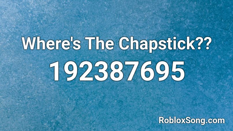 Where's The Chapstick?? Roblox ID
