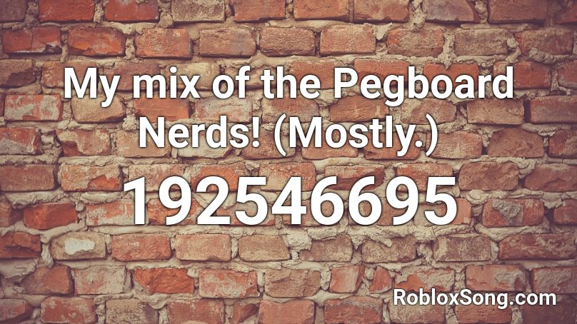 My mix of the Pegboard Nerds! (Mostly.) Roblox ID