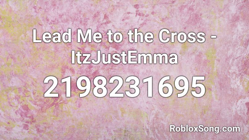 Lead Me to the Cross - ItzJustEmma Roblox ID