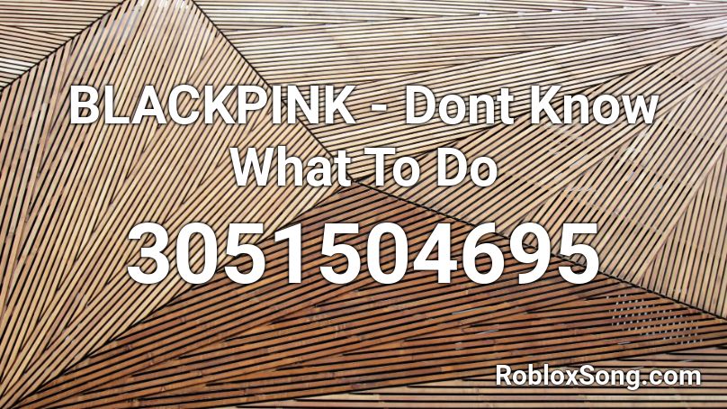 Blackpink - 'dont Know What To Do' Roblox ID - Roblox Music Codes