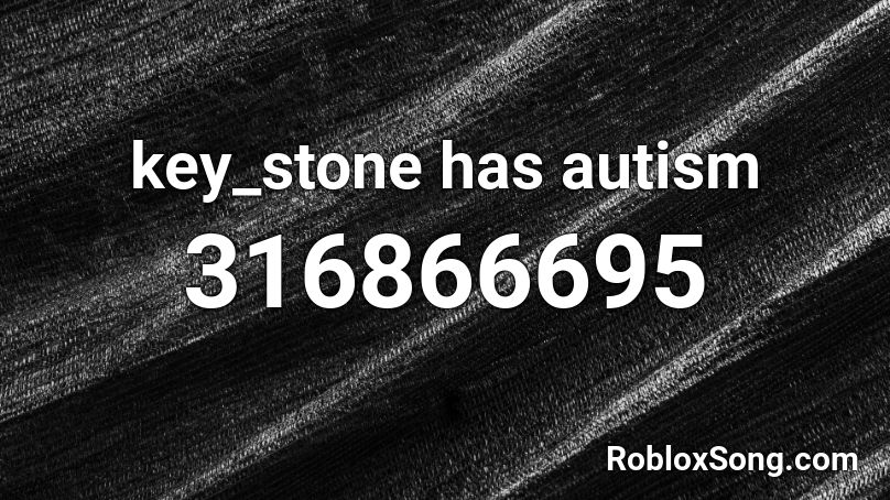 Key Stone Has Autism Roblox Id Roblox Music Codes - roblox music code for autism