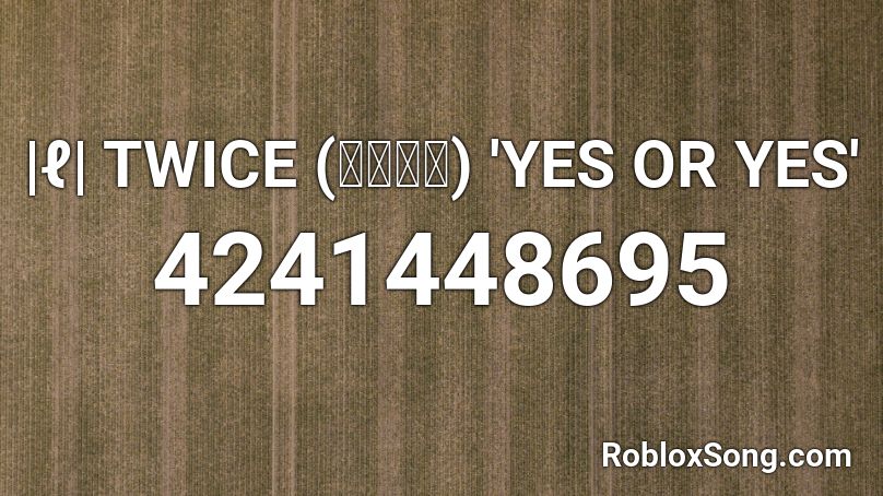 |ℓ| TWICE (트와이스) 'YES OR YES' Roblox ID