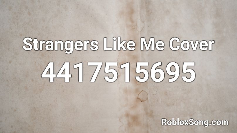 Strangers Like Me Cover Roblox ID