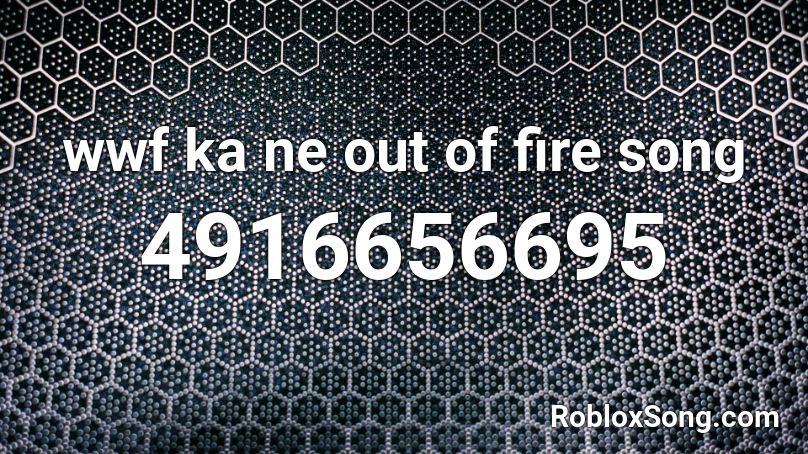 wwf ka ne out of fire song Roblox ID