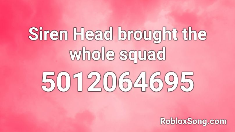 Siren Head brought the whole squad Roblox ID