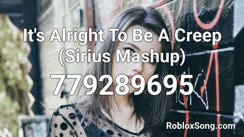 It's Alright To Be A Creep (Sirius Mashup) Roblox ID