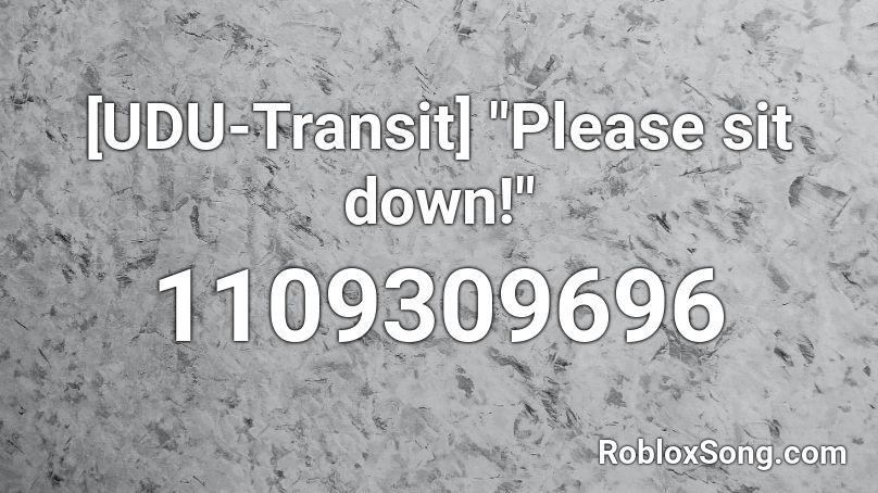 Udu Transit Please Sit Down Roblox Id Roblox Music Codes - how to sit down in roblox
