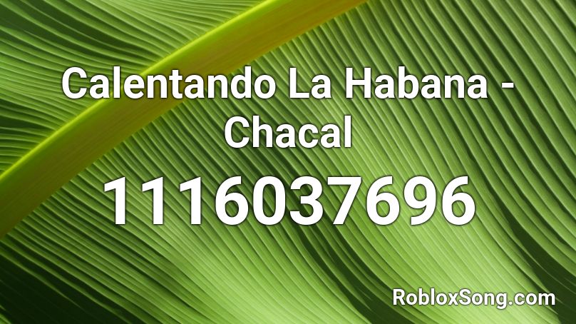 Calentando La Habana - Chacal  Roblox ID