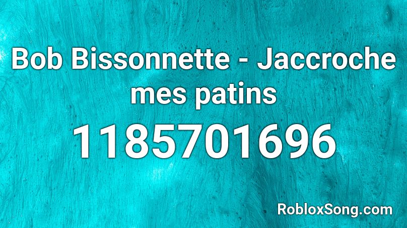 Bob Bissonnette - Jaccroche mes patins Roblox ID