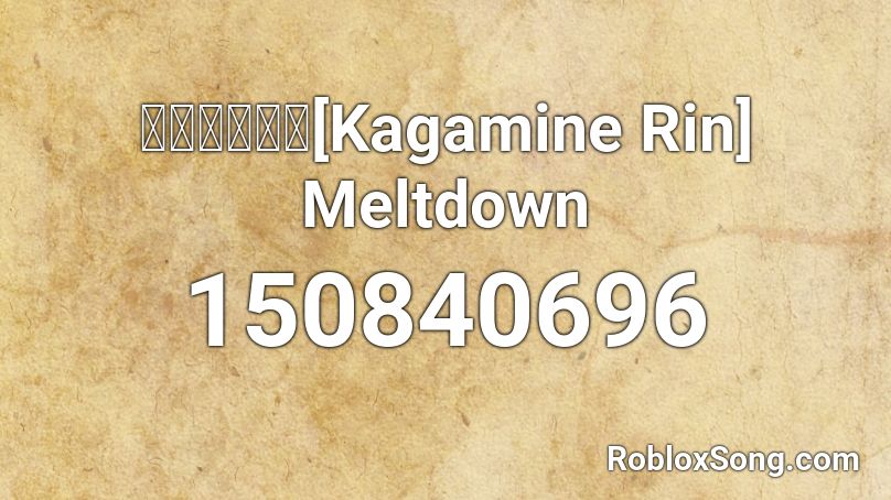 【鏡音リン】[Kagamine Rin] Meltdown  Roblox ID