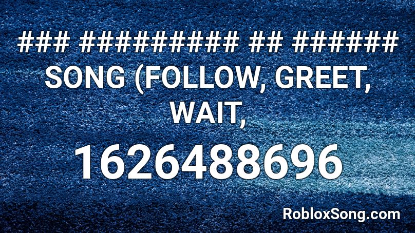 ### ######### ## ###### SONG (FOLLOW, GREET, WAIT, Roblox ID