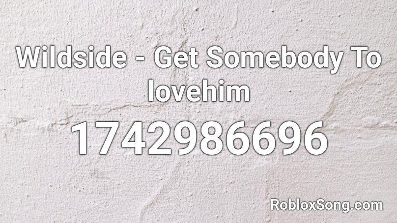 Wildside - Get Somebody To lovehim  Roblox ID