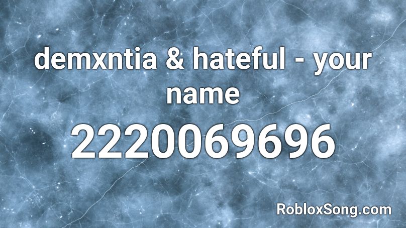 demxntia & hateful - your name Roblox ID
