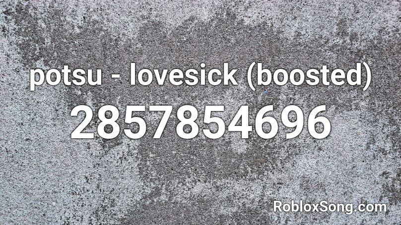 potsu - lovesick (boosted) Roblox ID