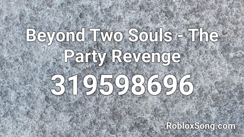 Beyond Two Souls - The Party Revenge Roblox ID