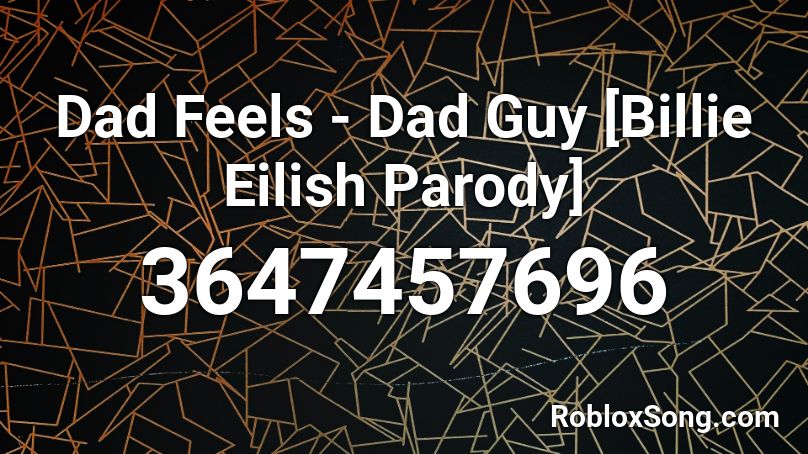 Dad Feels - Dad Guy [Billie Eilish Parody] Roblox ID