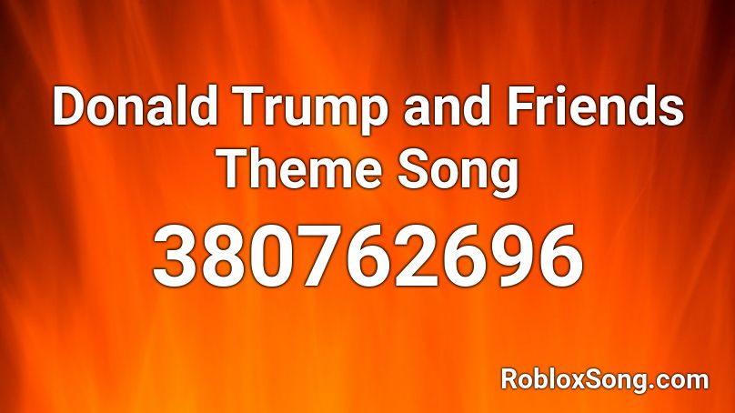 Donald Trump And Friends Theme Song Roblox Id Roblox Music Codes - trump song roblox id