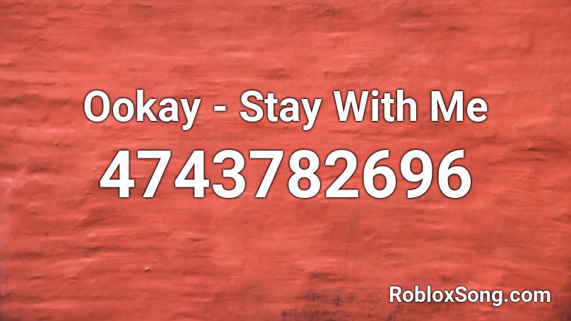 Ookay - Stay With Me Roblox ID