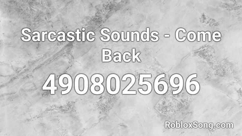 Sarcastic Sounds - Come Back Roblox ID