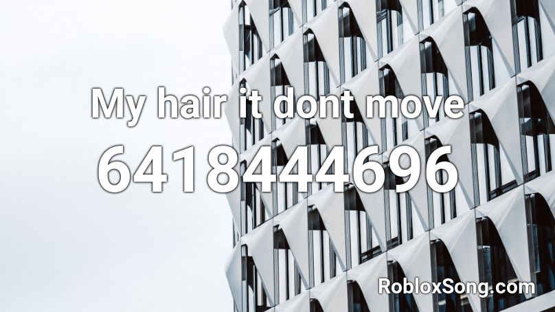 My Hair It Dont Move Roblox Id Roblox Music Codes - dont move roblox id