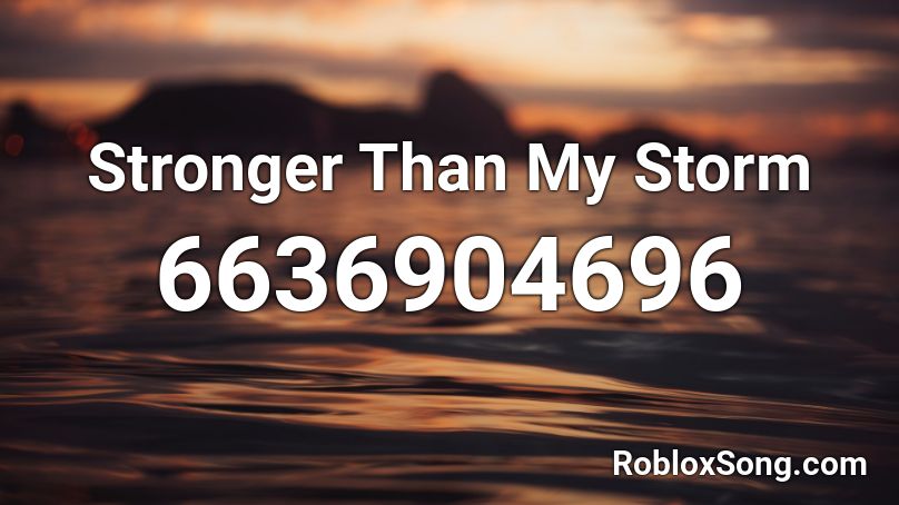 Stronger Than My Storm Roblox ID