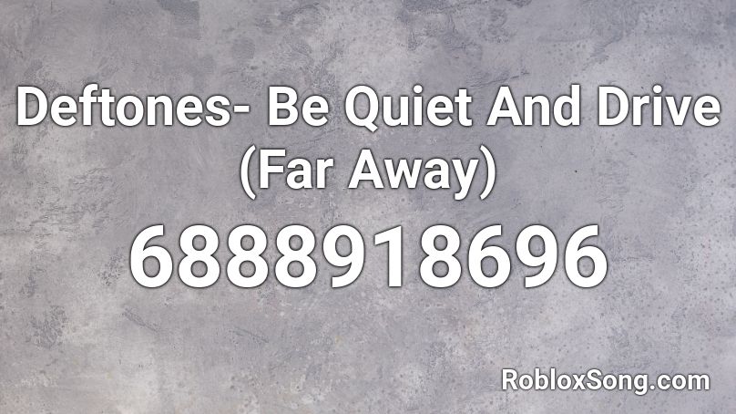 Deftones- Be Quiet And Drive (Far Away) Roblox ID