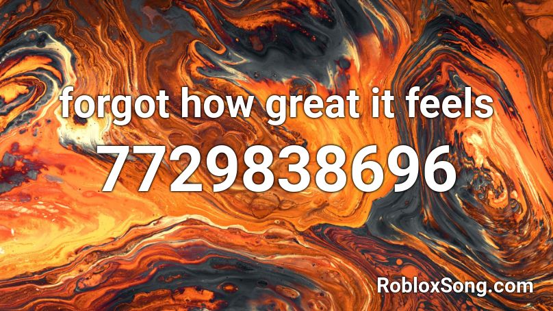 forgot how great it feels Roblox ID