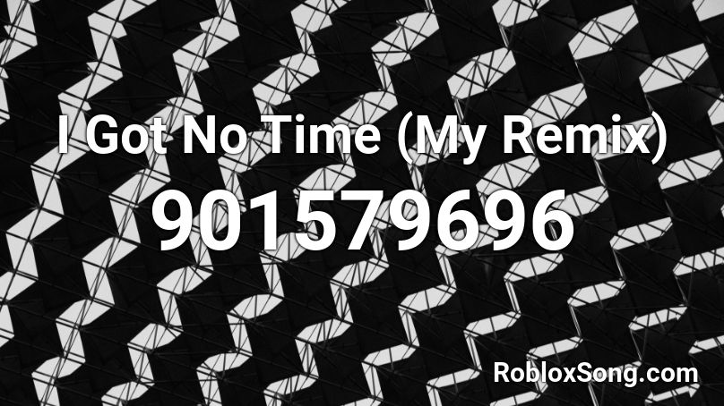 I Got No Time (My Remix) Roblox ID