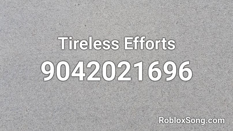 Tireless Efforts Roblox ID