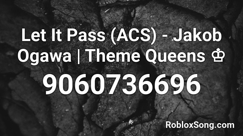 Let It Pass (ACS) - Jakob Ogawa | Theme Queens ♔ Roblox ID